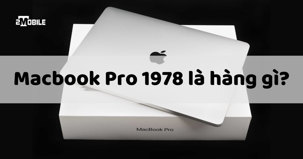 Macbook Pro 1978 là hàng gì